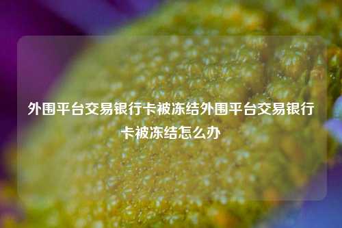 外围平台交易银行卡被冻结